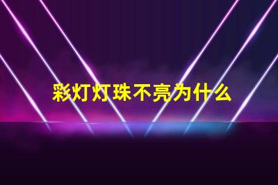 彩灯灯珠不亮为什么 为什么彩灯亮一下就不亮了
